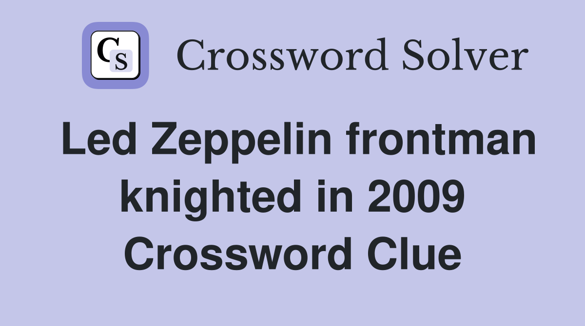 Led Zeppelin frontman knighted in 2009 Crossword Clue Answers